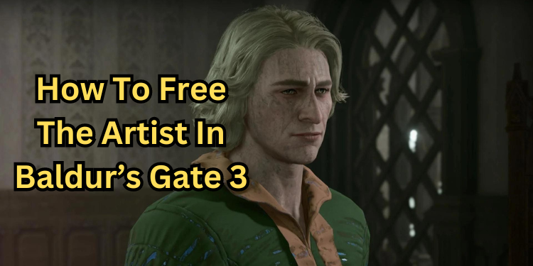 How To Free The Artist In Baldur’s Gate 3 | Tellagraph.com