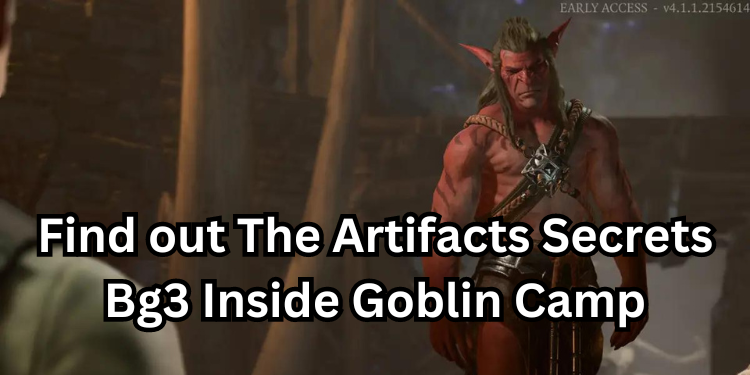 Find out The Artifacts Secrets Bg3 Inside Goblin Camp | Tellagraph.com