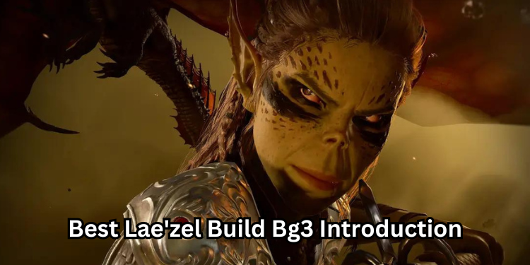 Best Lae'zel Build Bg3 Introduction | Tellagraph.com