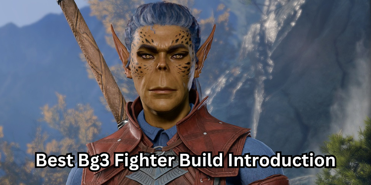 Best Bg3 Fighter Build Introduction | Tellagraph.com