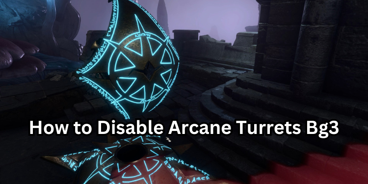 How to Disable Arcane Turrets Bg3 | Tellagraph.com