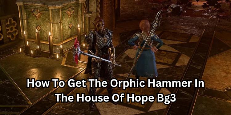 How To Get The Orphic Hammer In The House Of Hope Bg3 | Tellagraph.com