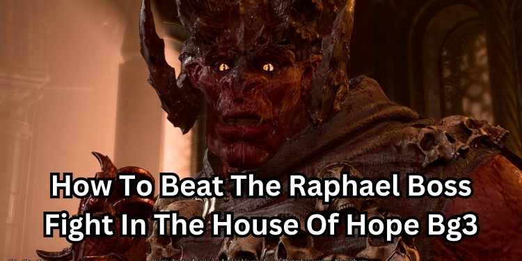 How To Beat The Raphael Boss Fight In The House Of Hope Bg3 | Tellagraph.com